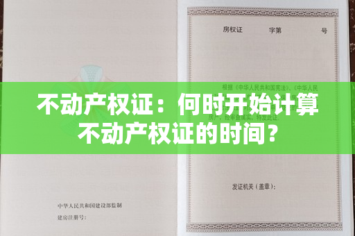 不动产权证：何时开始计算不动产权证的时间？