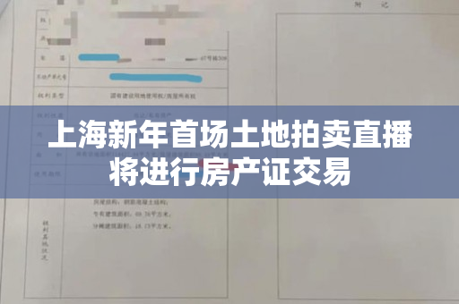 上海新年首场土地拍卖直播将进行房产证交易
