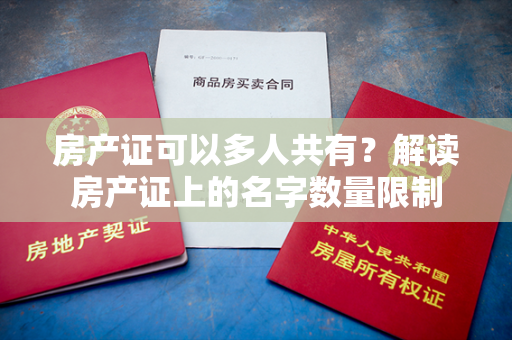 房产证可以多人共有？解读房产证上的名字数量限制