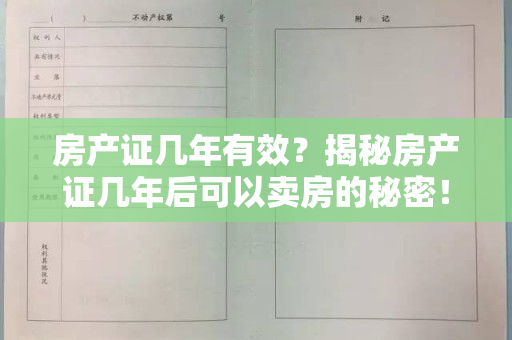 房产证几年有效？揭秘房产证几年后可以卖房的秘密！