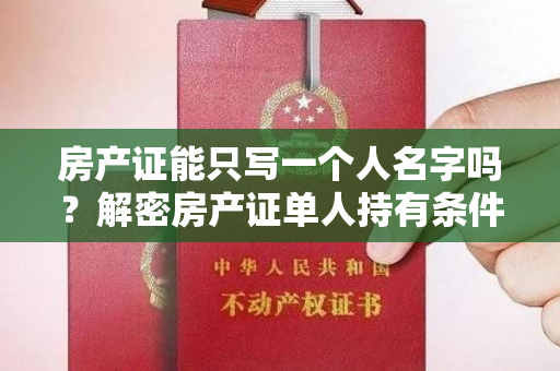 房产证能只写一个人名字吗？解密房产证单人持有条件！