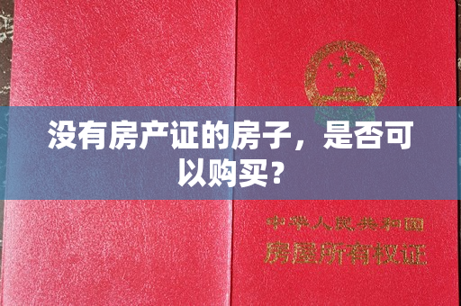 没有房产证的房子，是否可以购买？