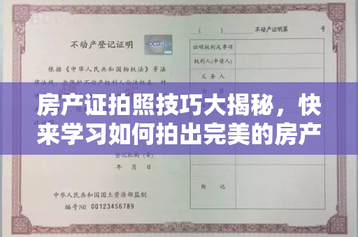 房产证拍照技巧大揭秘，快来学习如何拍出完美的房产证照片！