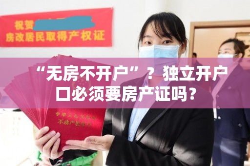 “无房不开户”？独立开户口必须要房产证吗？