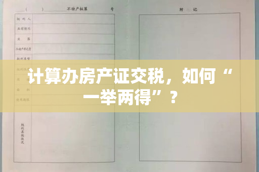 计算办房产证交税，如何“一举两得”？