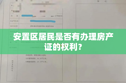 安置区居民是否有办理房产证的权利？