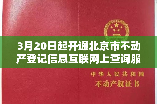 3月20日起开通北京市不动产登记信息互联网上查询服务