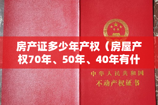 房产证多少年产权（房屋产权70年、50年、40年有什么区别）