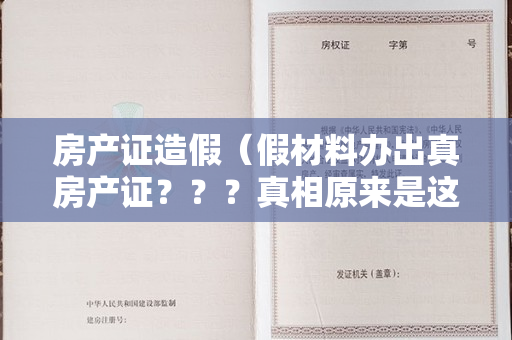 房产证造假（假材料办出真房产证？？？真相原来是这样）