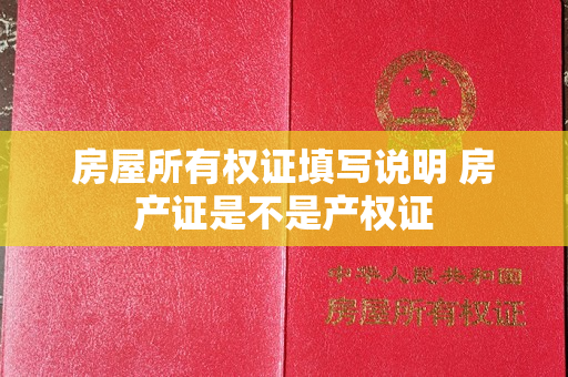 房屋所有权证填写说明 房产证是不是产权证