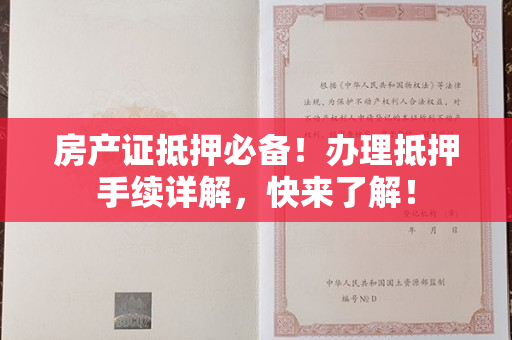 房产证抵押必备！办理抵押手续详解，快来了解！