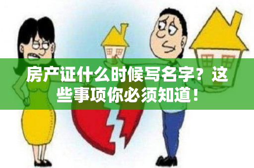 房产证什么时候写名字？这些事项你必须知道！