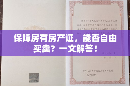 保障房有房产证，能否自由买卖？一文解答！